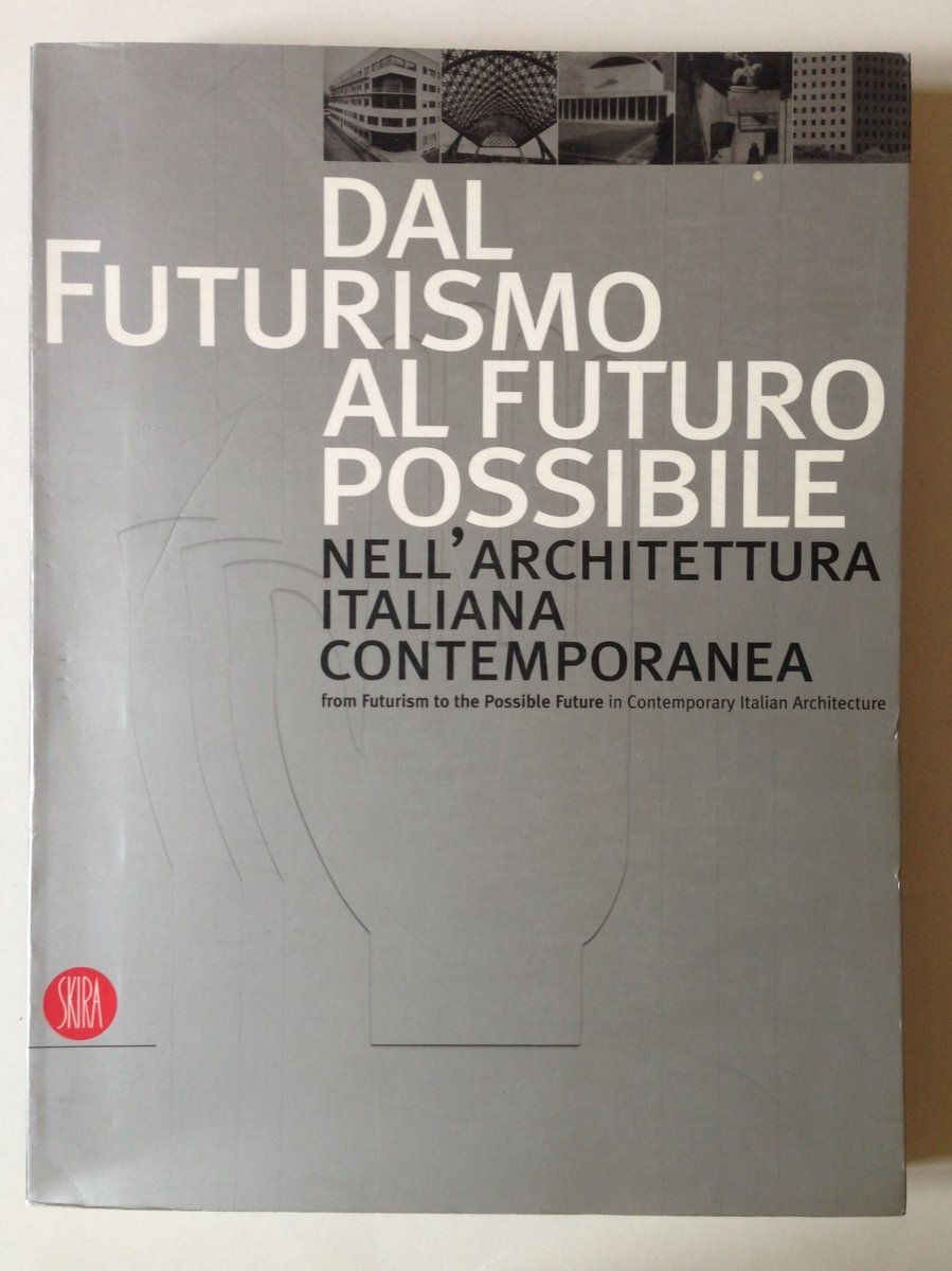 Dal futurismo al Futuro Possibile Nell'Architettura Italiana Contemporanea