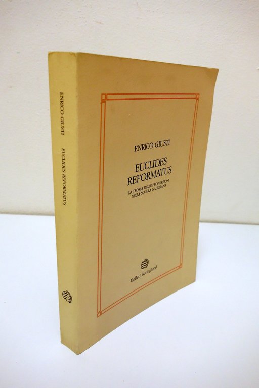 EUCLIDES REFORMATUS TEORIA DELLE PROPORZIONI NELLA SCUOLA GALILEIANA GIUSTI 1993