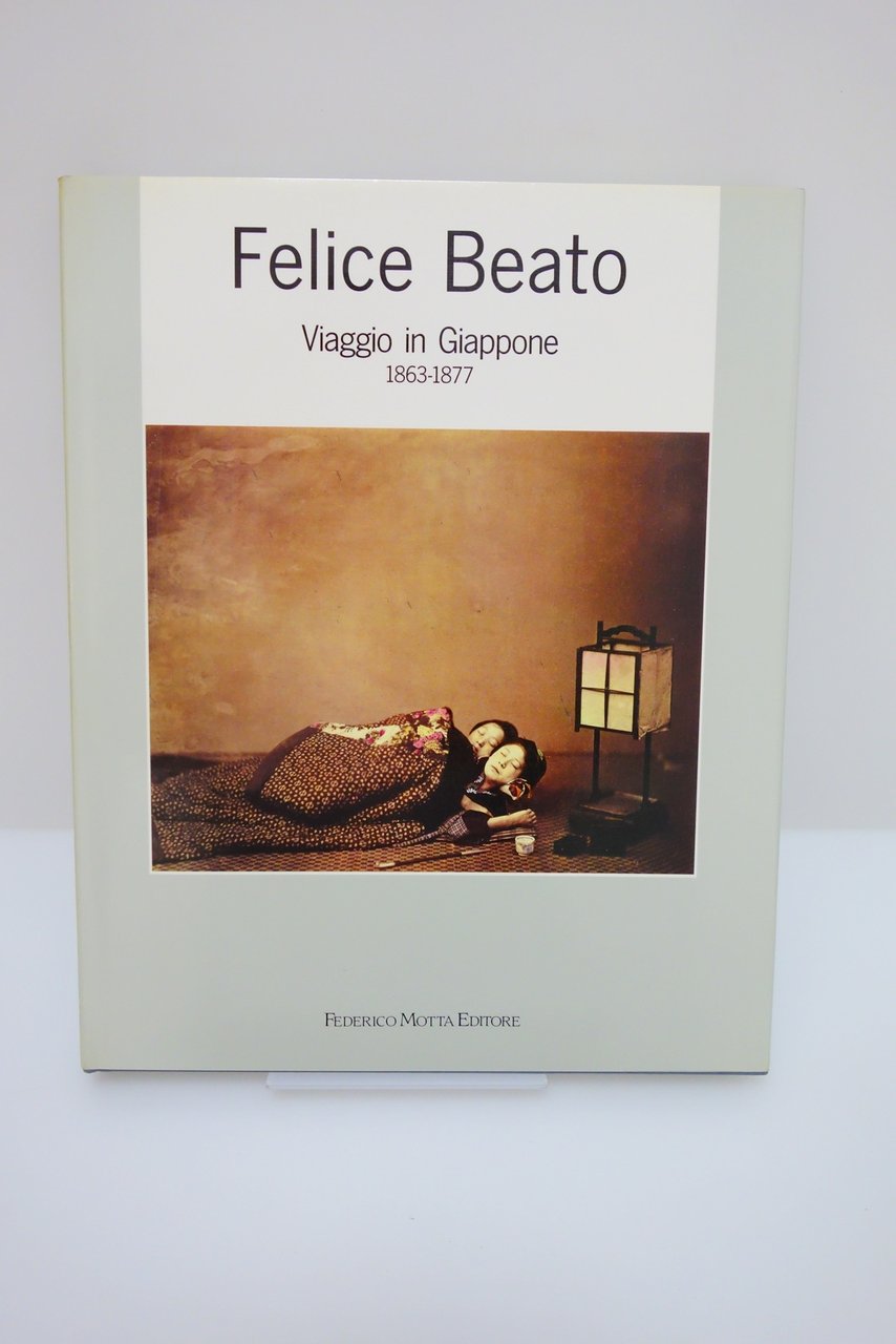 FELICE BEATO VIAGGIO IN GIAPPONE 1863-1877 FEDERICO MOTTA 1991 FOTOGRAFIE