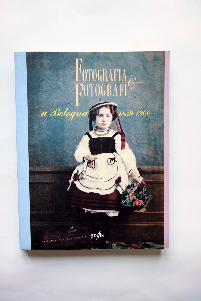 Fotografia & Fotografi a Bologna 1839-1900 Grafis 1992