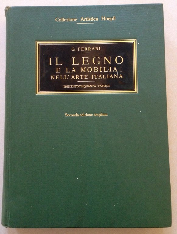 G. Ferrari Il Legno e la Mobilia Nell'Arte Italiana Hoepli Editore Milano