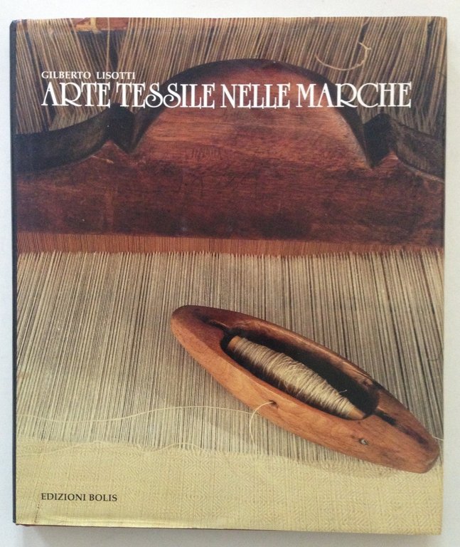 Gilberto Lisotti Arte Tessile nelle Marche Edizioni Bolis Bergamo 1990
