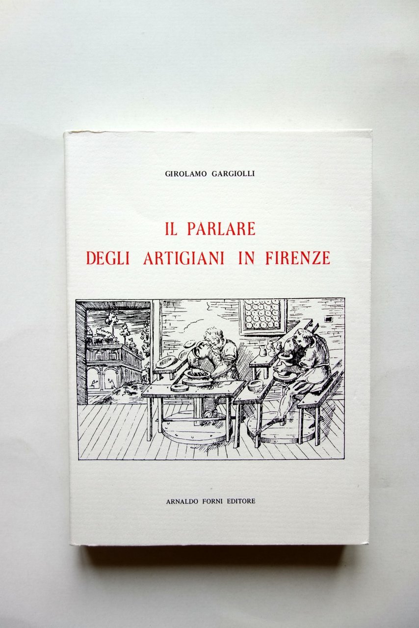 Girolamo Gargiolli il Parlare degli Artigiani di Firenze Forni 1978 …