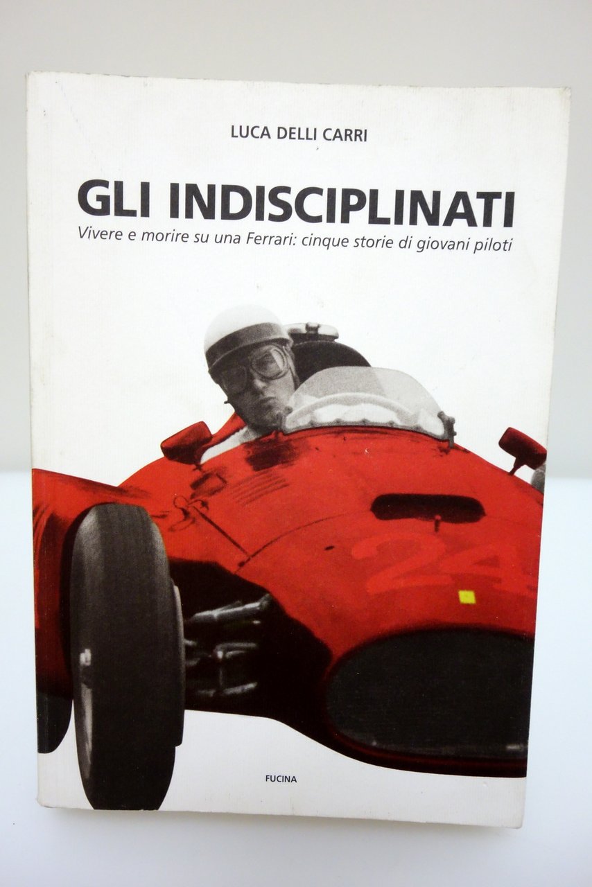 GLI INDISCIPLINATI VIVERE E MORIRE SU UNA FERRARI PILOTI DELLI …