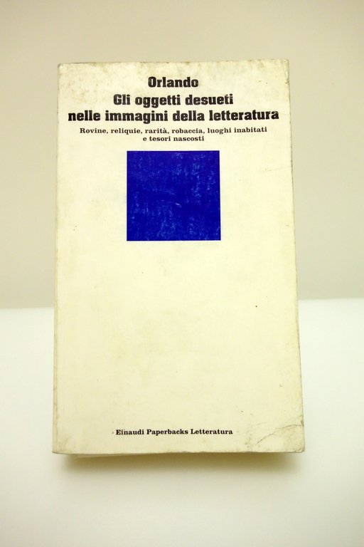 GLI OGGETTI DESUETI NELLE IMMAGINI DELLA LETTERATURA RELIQUIE ORLANDO EINAUDI