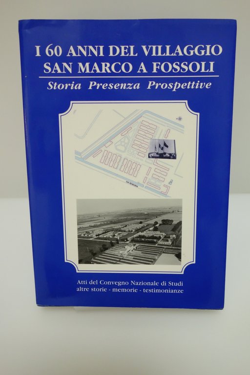 I 60 ANNI DEL VILLAGGIO SAN MARCO A FOSSOLI CARPI ISTRIA DALMAZIA ATTI CONVEGNO