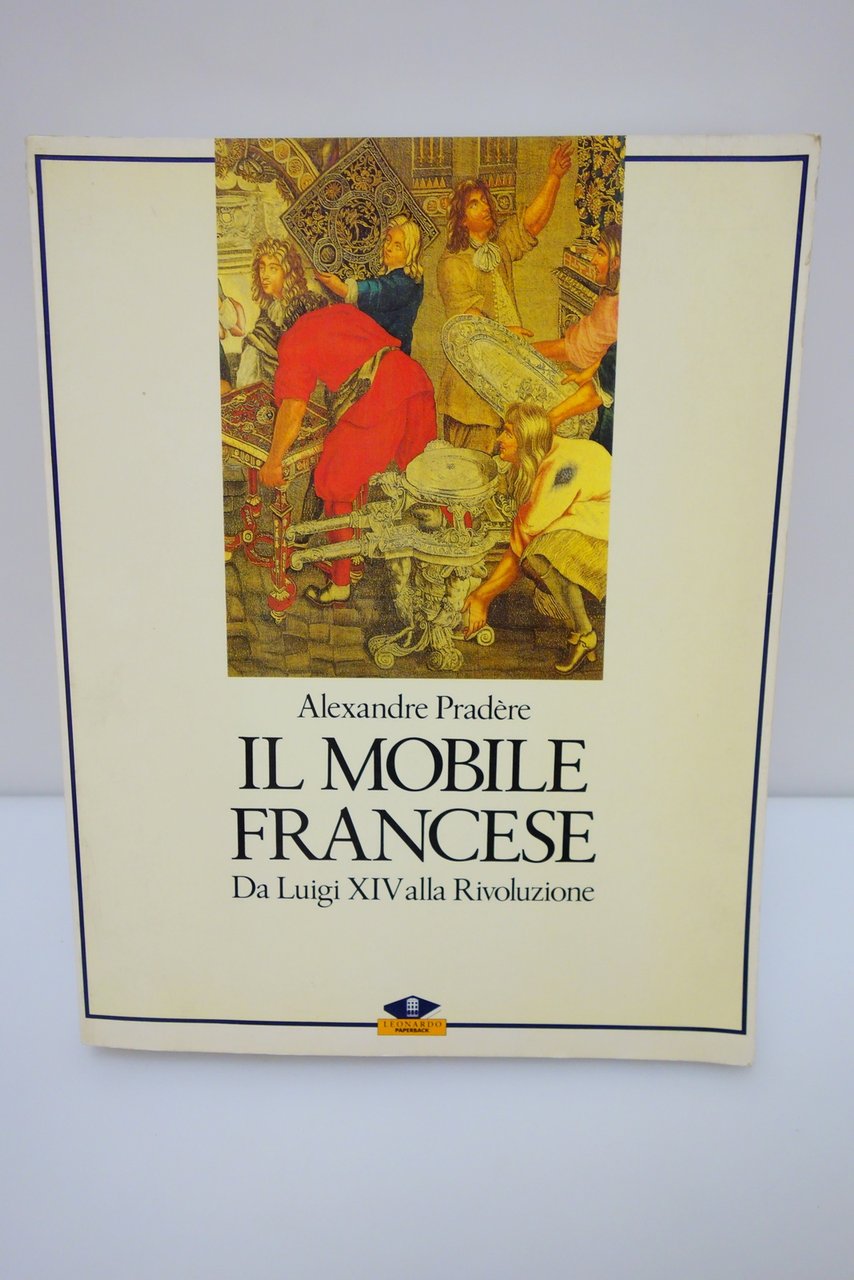 IL MOBILE FRANCESE DA LUIGI XIV ALLA RIVOLUZIONE PRADERE LEONARDO …