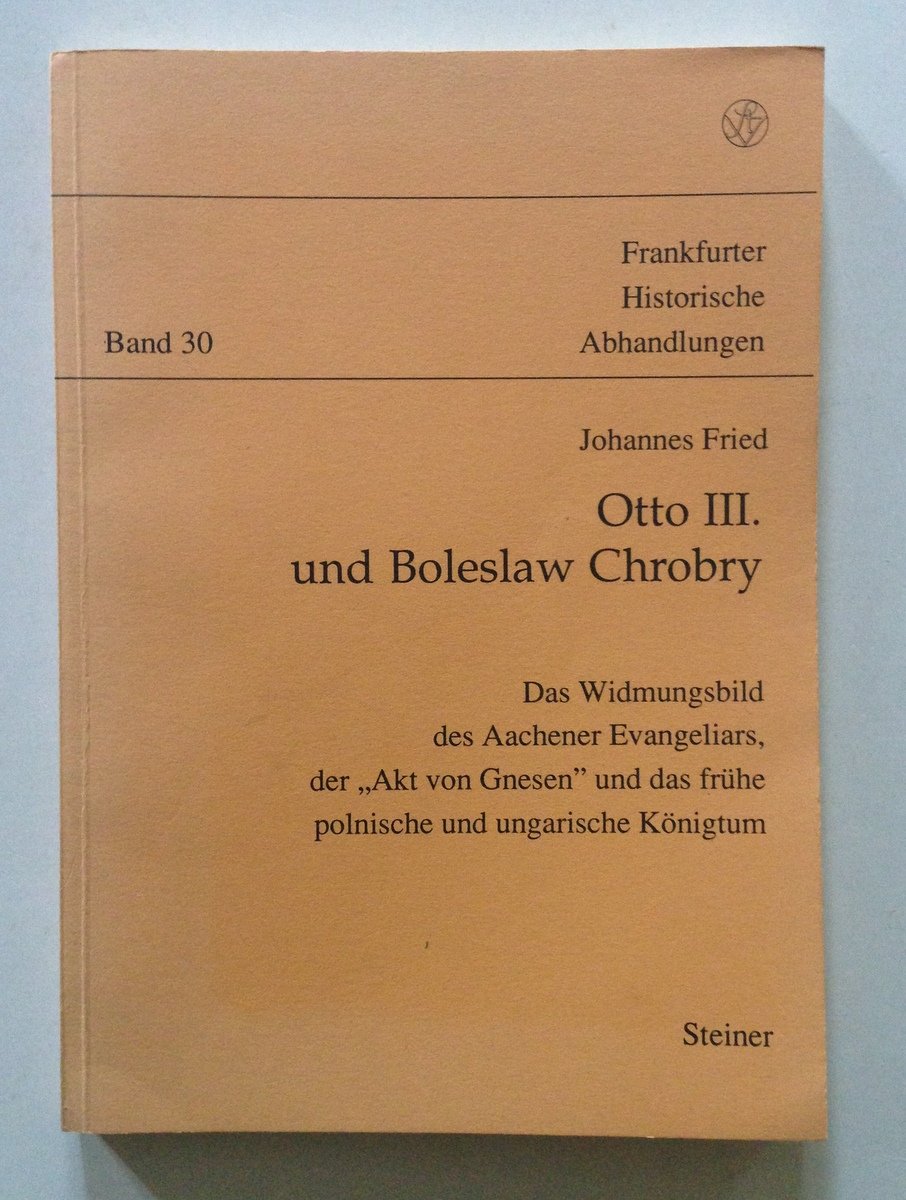 Johannes Fried Otto III und Boleslaw Chrobry Steiner Verlag Stuttgart …