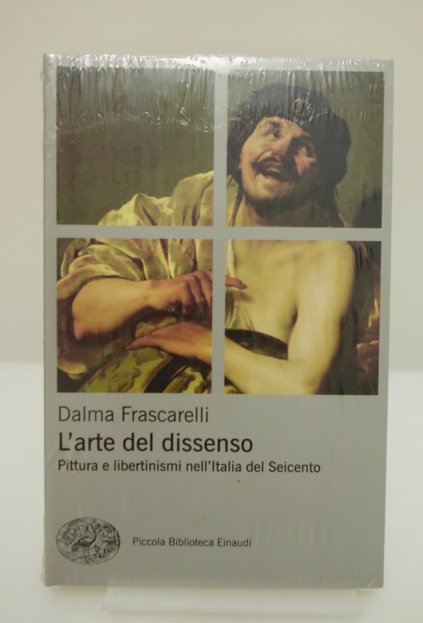 L'ARTE DEL DISSENSO PITTURA E LIBERTINISMI NELL'ITALIA DEL SEICENTO EINAUDI