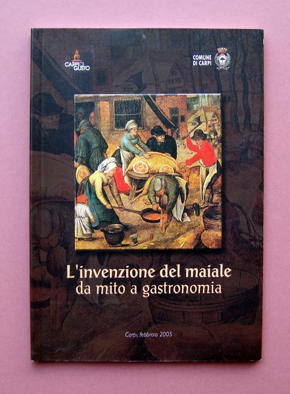 L'Invenzione del Maiale da mito a gastronomia Carpi 2005 Carpi di Gusto
