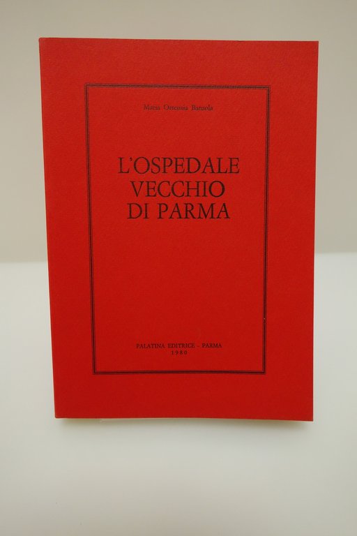 L'OSPEDALE VECCHIO DI PARMA NOTIZIE STORICHE BANZOLA PALATINA EDITRICE 1980