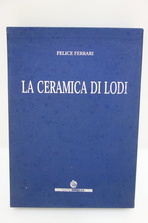 LA CERAMICA DI LODI FERRARI GRUPPO BIPIELLE BOLIS EDIZIONI 2003 OTTIMO