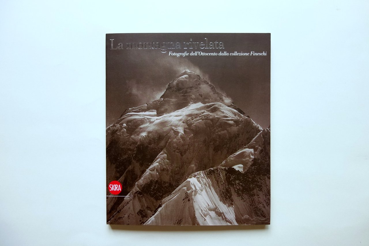 La Montagna Rivelata Fotografie dell'Ottocento Collezione Fineschi Skira 2009