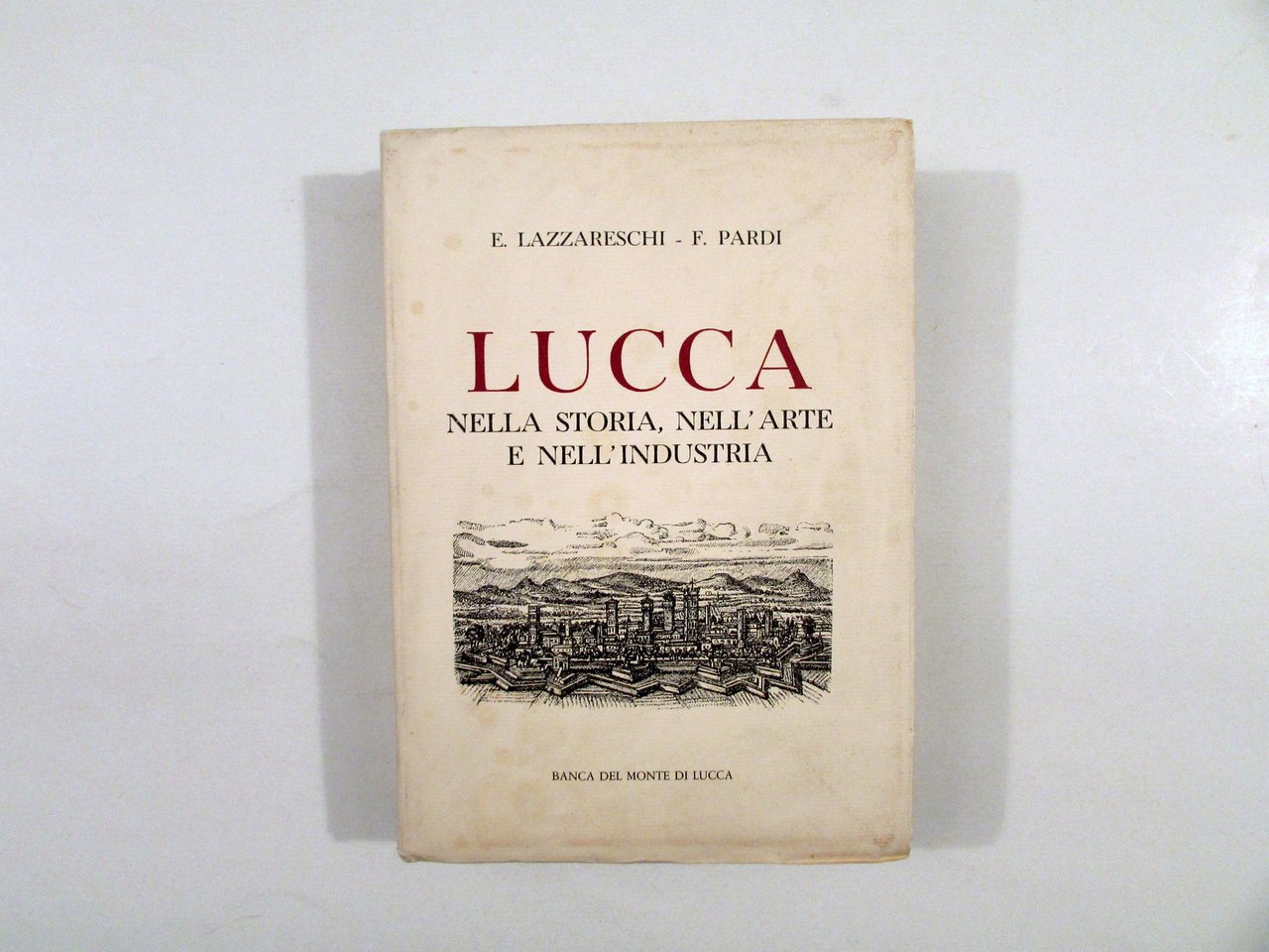 Lucca nella Storia Arte e Industria E. Lazzareschi F. Paridi … | Immagine principale