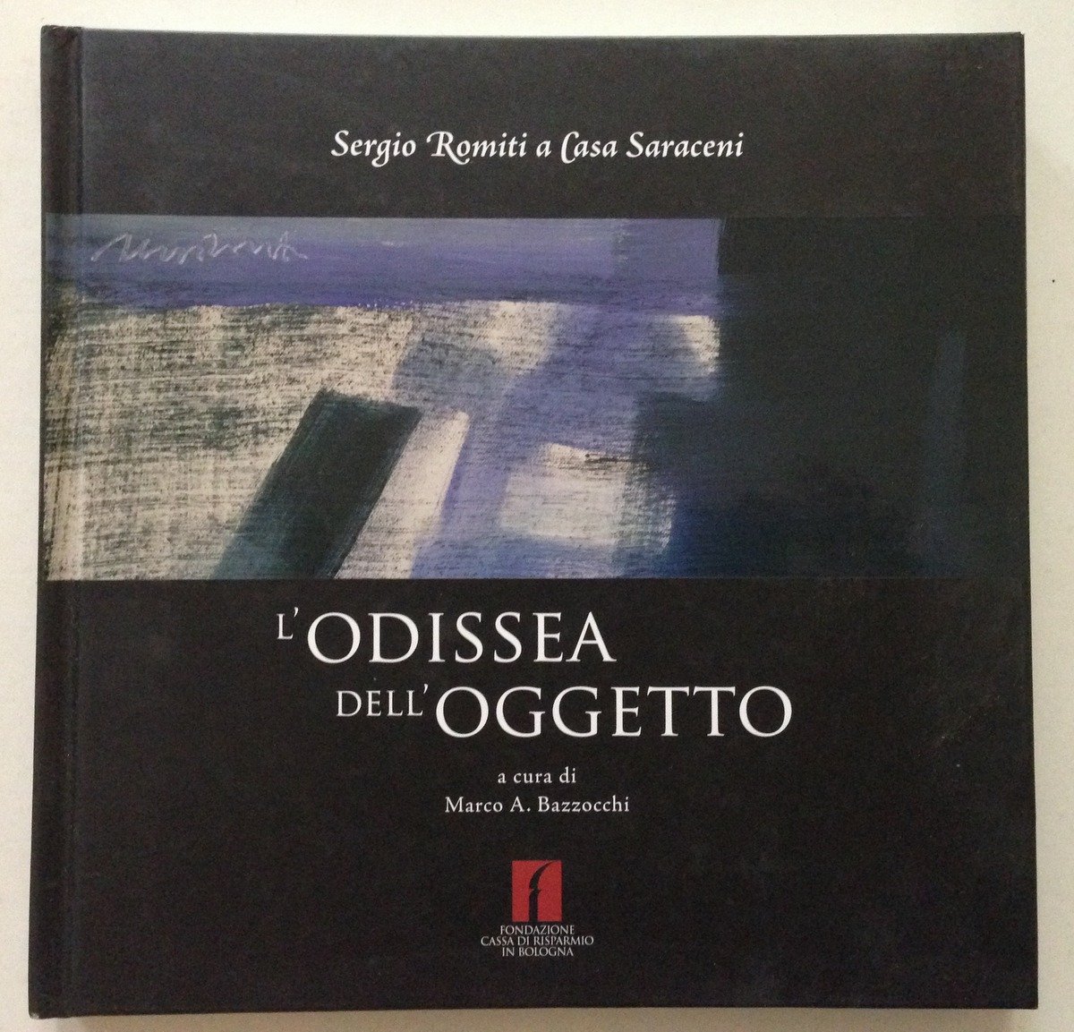 M.A. Bazzocchi Sergio Romiti a Casa Saraceni L'Odissea Dell'Oggetto Bologna …