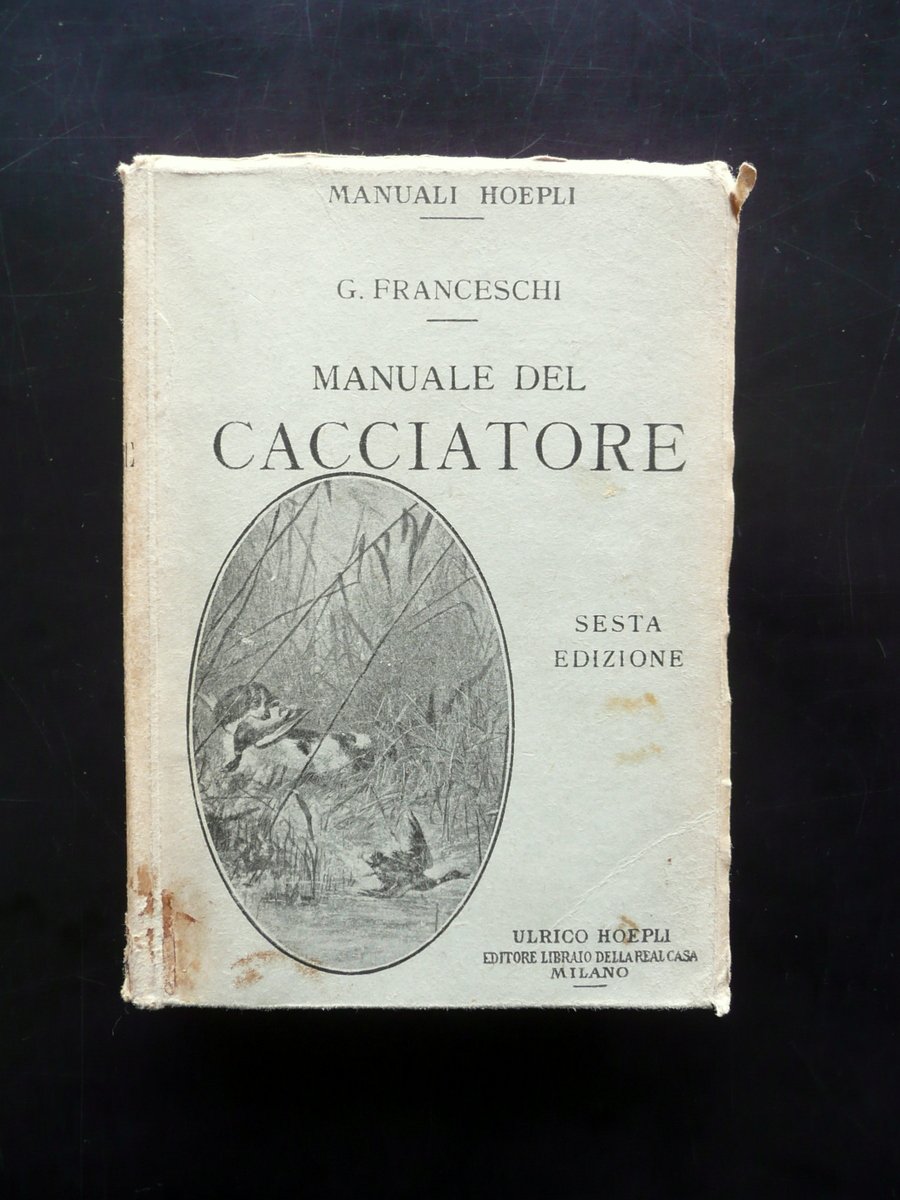 Manuale del Cacciatore Giulio Franceschi Hoepli Milano 1922 Sesta Edizione