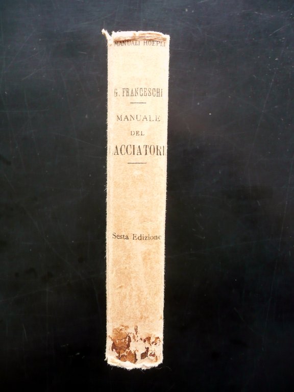 Manuale del Cacciatore Giulio Franceschi Hoepli Milano 1922 Sesta Edizione