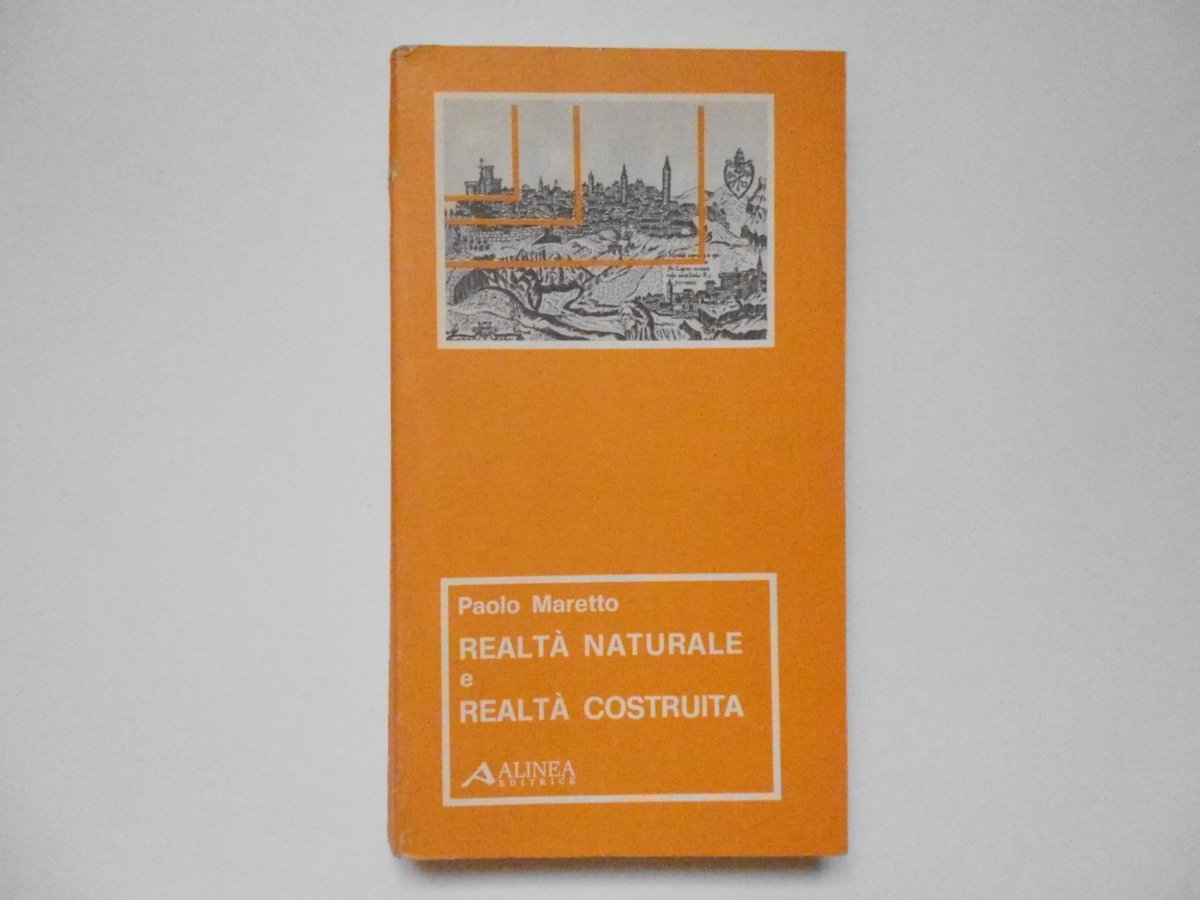 Maretto Paolo Realt‡ Naturale E Realt‡ Costruita Alinea Editrice 1984