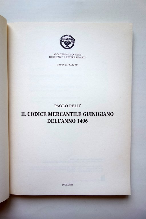 Paolo Pel˘ Il Codice Mercantile Guinigiano dell'Anno 1406 Lucca 1998