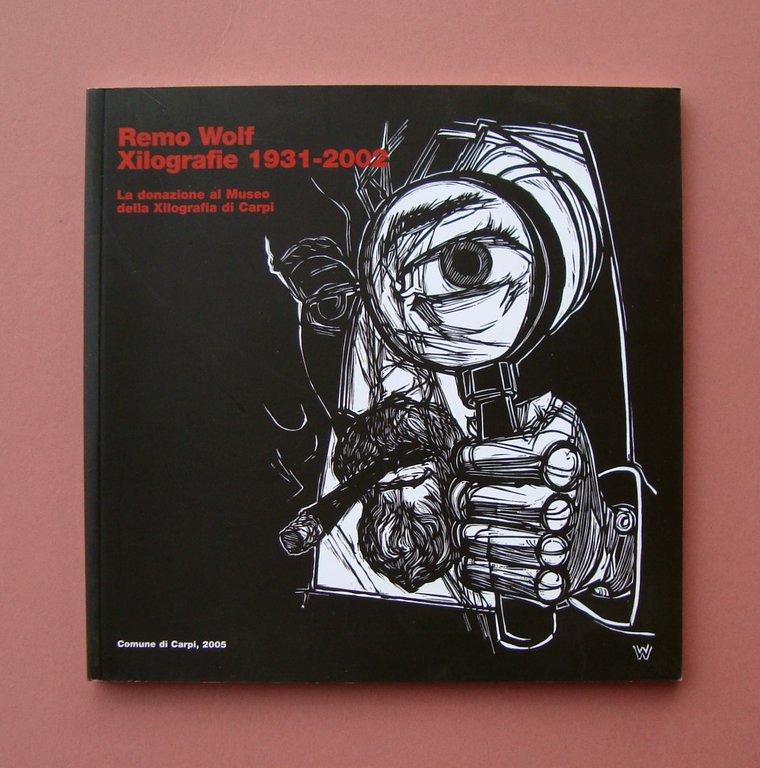 Remo Wolf Xilografie 1931-2002 Museo Xilografia Comune di Carpi 2005