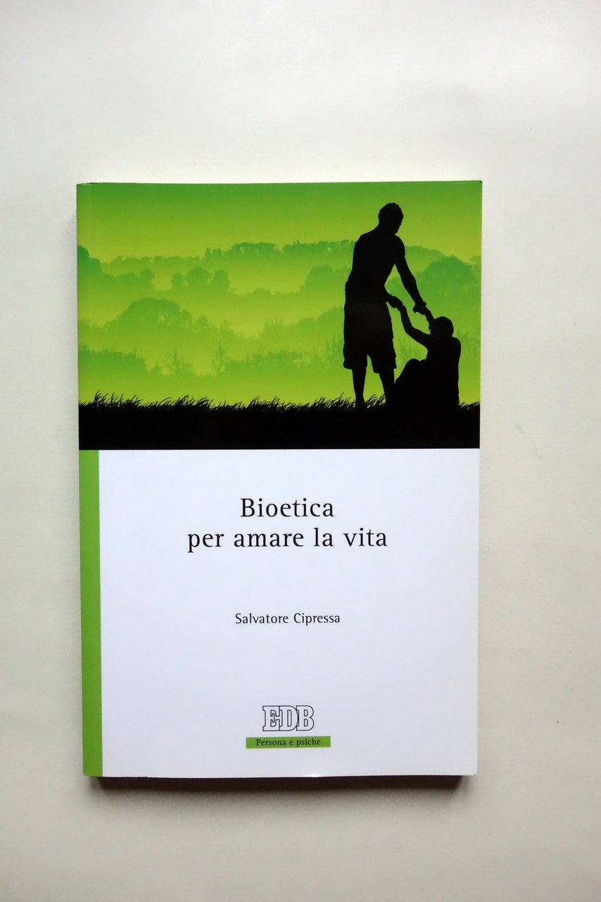 Salvatore Cipressa Bioetica per Amare la Vita Dehoniane Bologna 2010