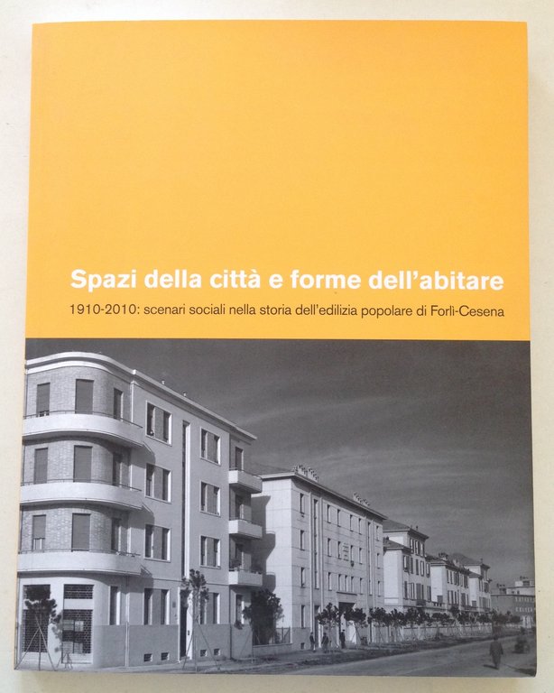 Spazi Della Citt‡ e Forme Dell'Abitare 1910 2010 Edilizia Popolare ForlÏ Cesena