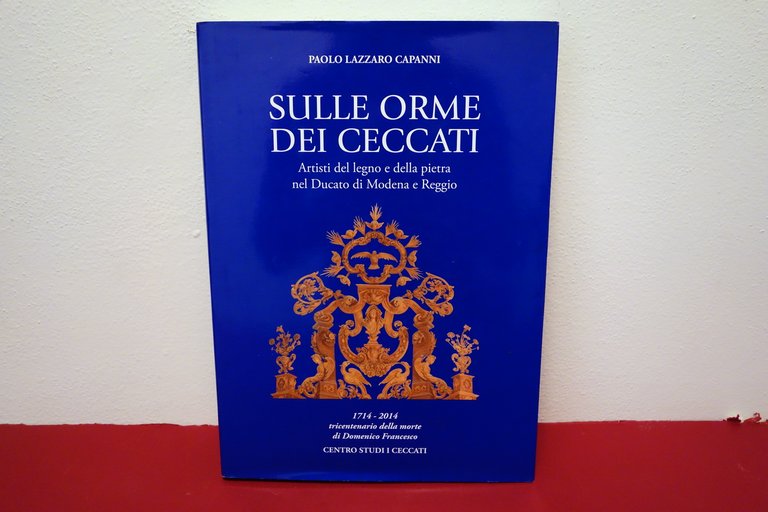 Sulle Orme dei Ceccati Artisti nel Ducato di Modena e Reggio Emilia Capanni 2014