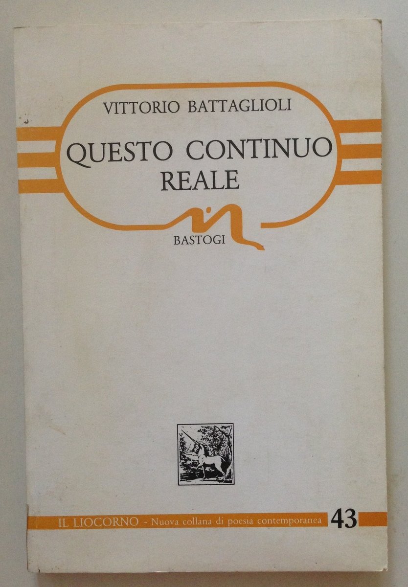 Vittorio Battaglioli Questo Continuo Reale Il Liocorno Edizioni Bastogi 1985