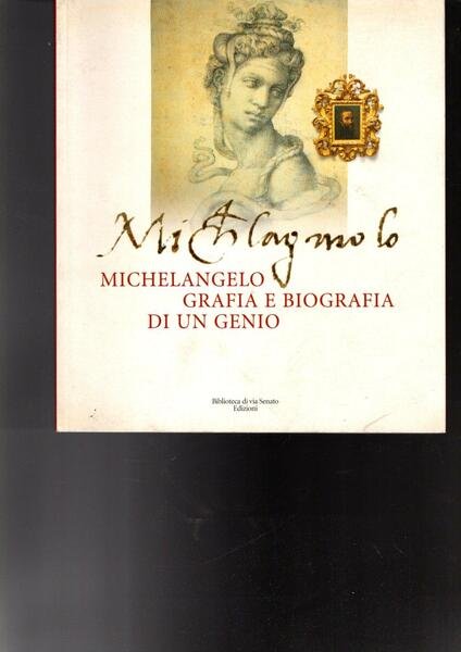 MICHELANGELO GRAFIA E BIOGRAFIA DI UN GENIO