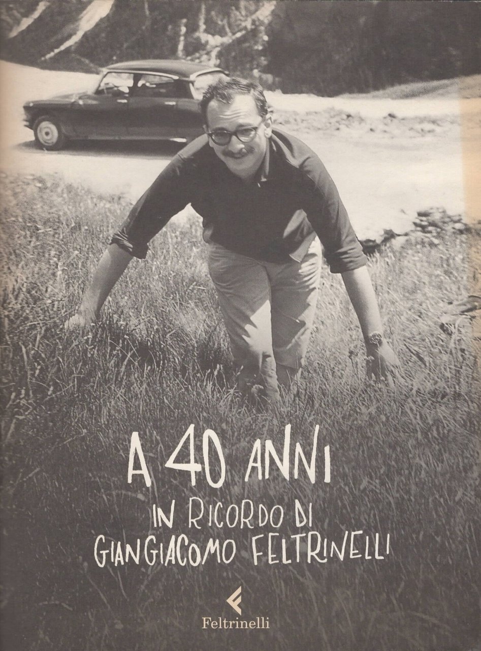 A 40 anni : in ricordo di Giangiacomo Feltrinelli