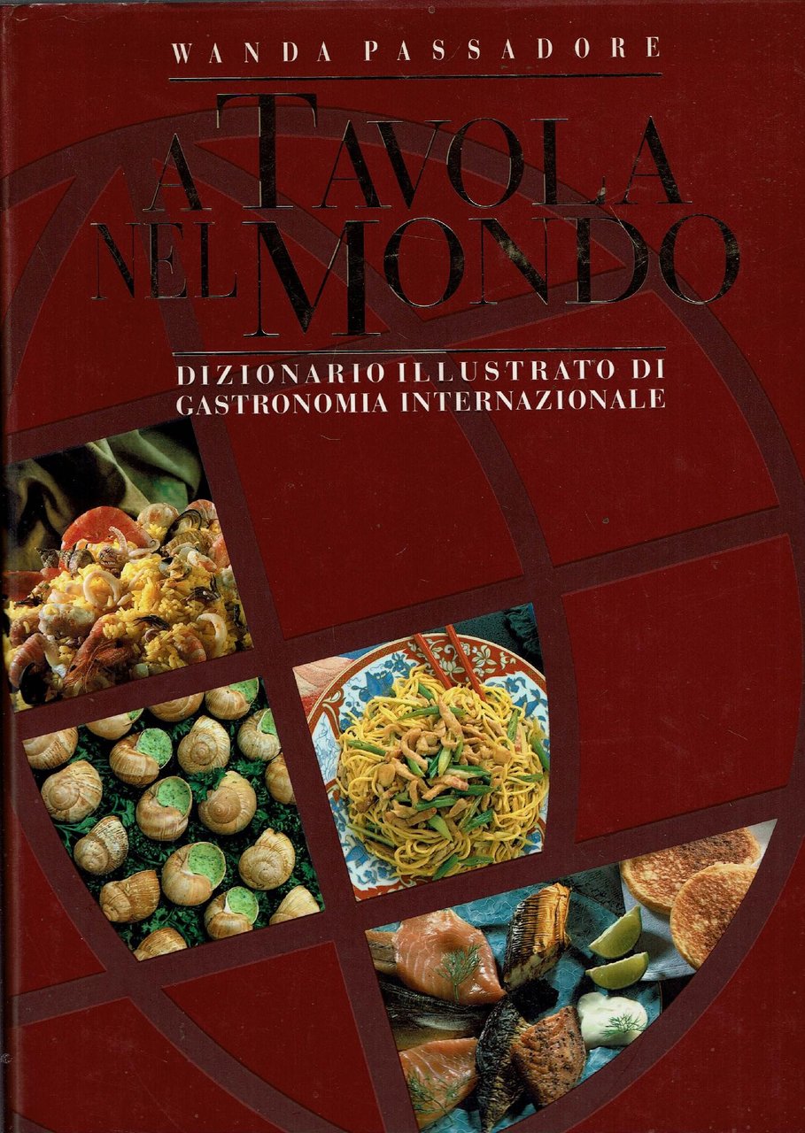 A TAVOLA NEL MONDO DIZIONARIO ILLUSTRATO DI GASTRONOMIA INTERNAZIONALE