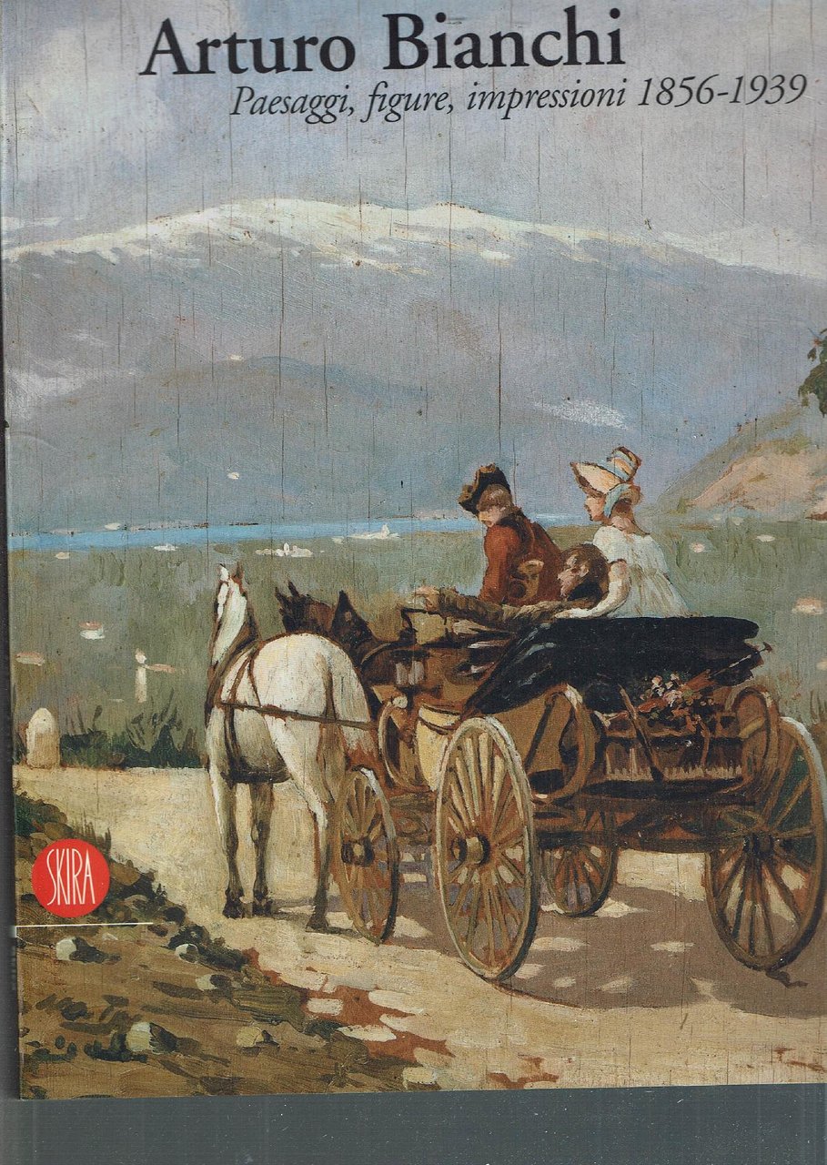ARTURO BIANCHI. PAESAGGI, FIGURE, IMPRESSIONI 1856 - 1939