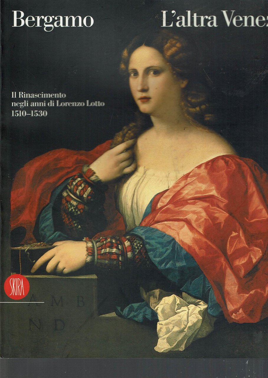 Bergamo. L'altra Venezia. Il Rinascimento negli anni di Lorenzo Lotto …