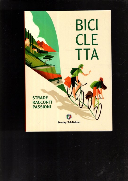 Bicicletta. Strade, racconti, passione. Ediz. illustrata