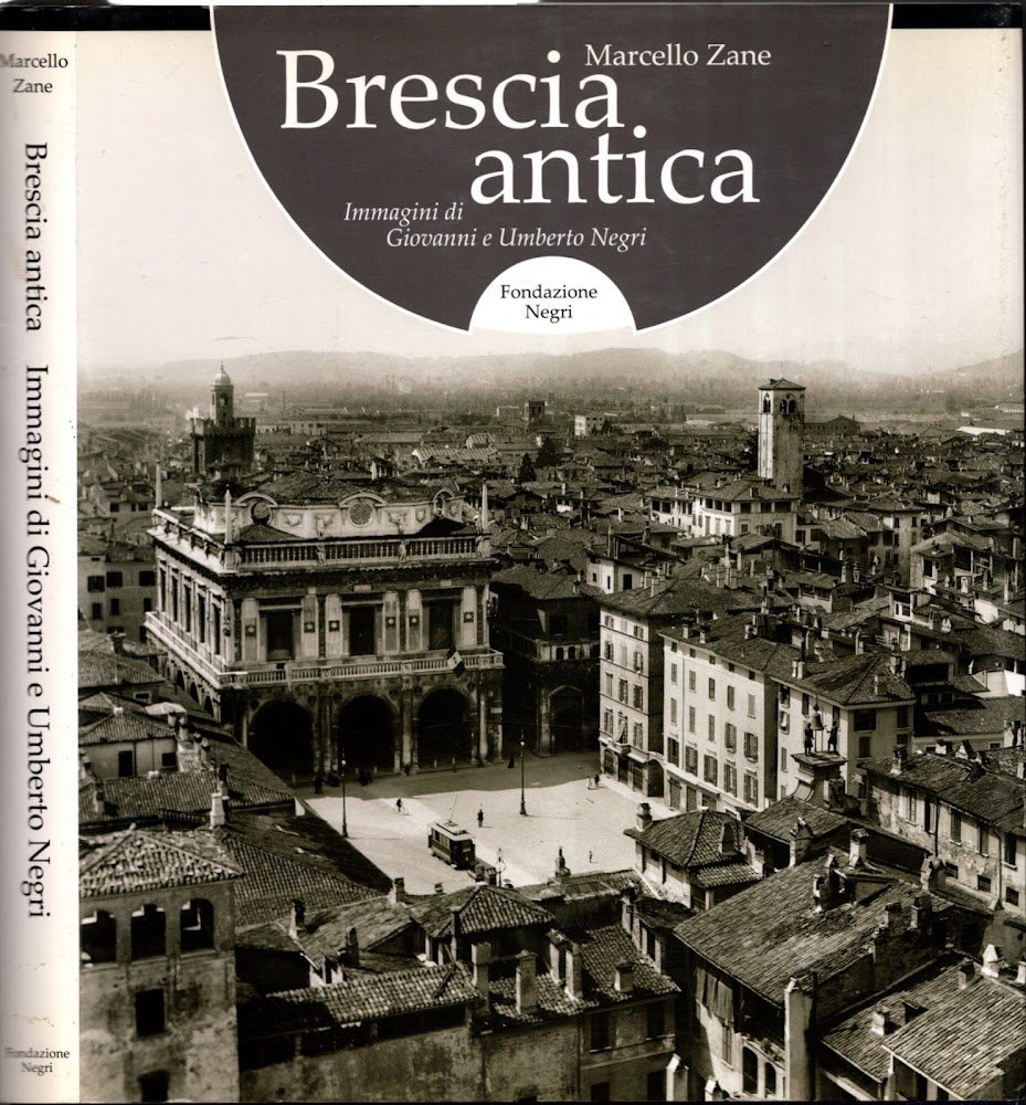Brescia antica. Immagini di Giovanni e Umberto Negri. Ediz. italiana …