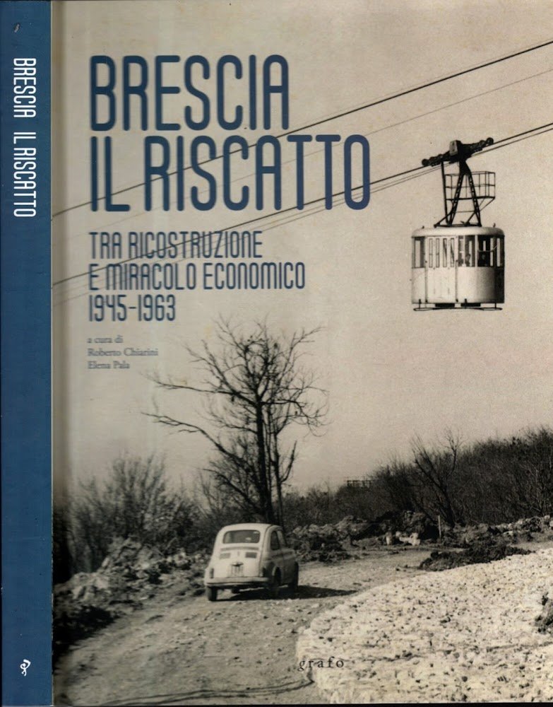 Brescia. Il riscatto. Tra ricostruzione e miracolo economico. 1945-1963