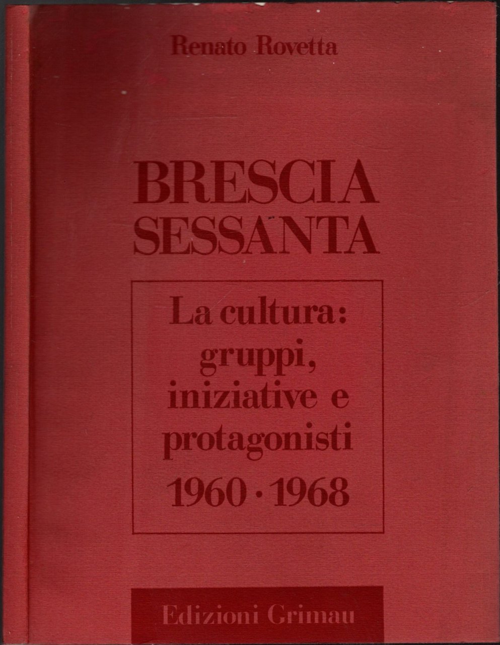 BRESCIA SESSANTA LA CILTURA: GRUPPI INIZIATIVE E PROTAGONISTI 1960-1968