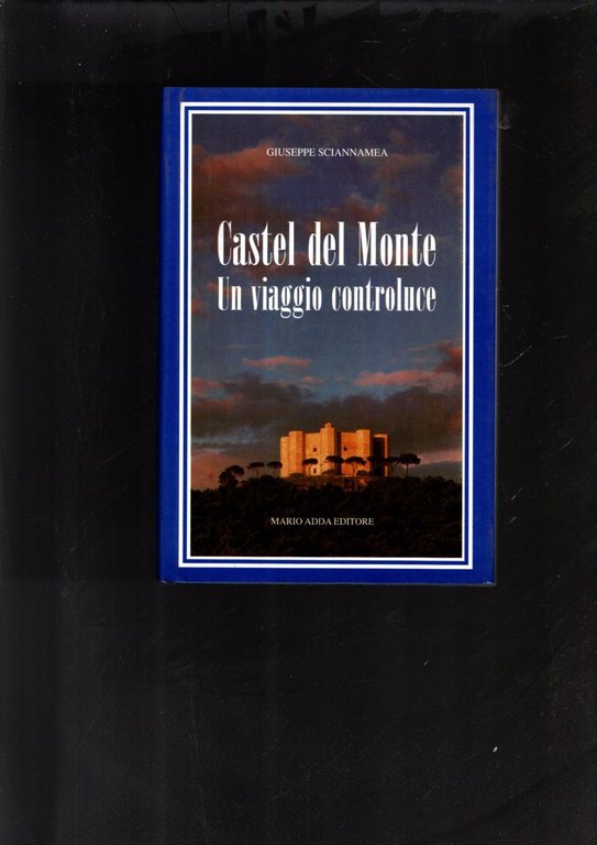 Castel del Monte. Un viaggio controluce. Ediz. illustrata