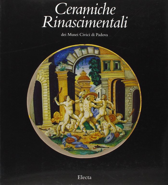 Ceramiche rinascimentali. Catalogo della mostra (Padova, 1994). Ediz. illustrata