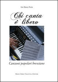 Chi canta è libero : canzoni popolari bresciane