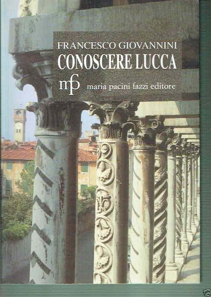 Conoscere Lucca. Guida alla città con carta degli itinerari turistici