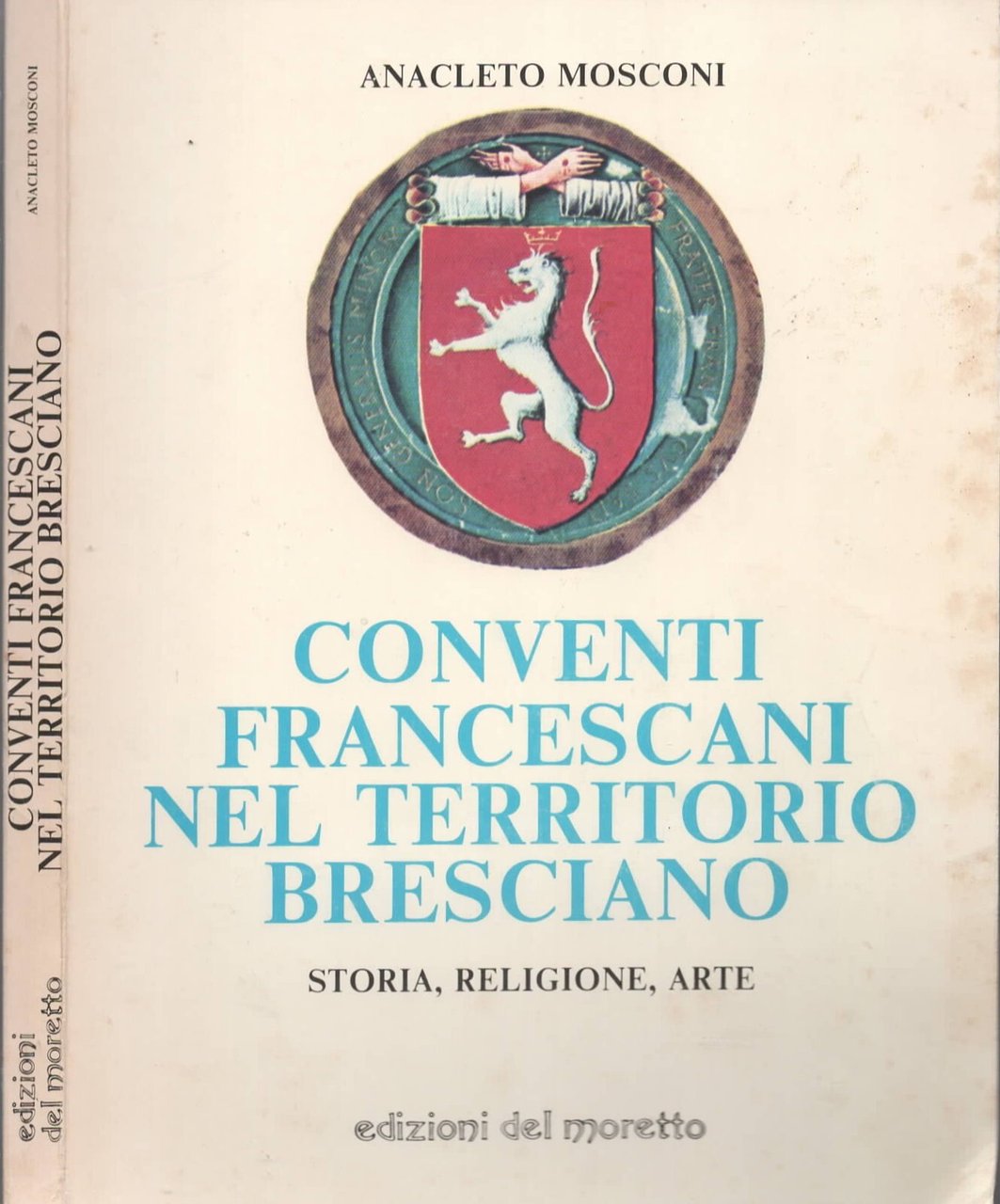 Conventi francescani nel territorio Bresciano. Storia, religione, arte di Anacleto …