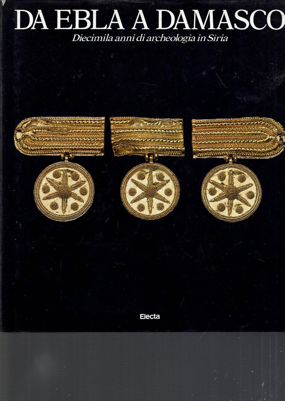 DA EBLA A DAMASCO DIECIMILA ANNI DI ARCHEOLOGIA IN SIRIA