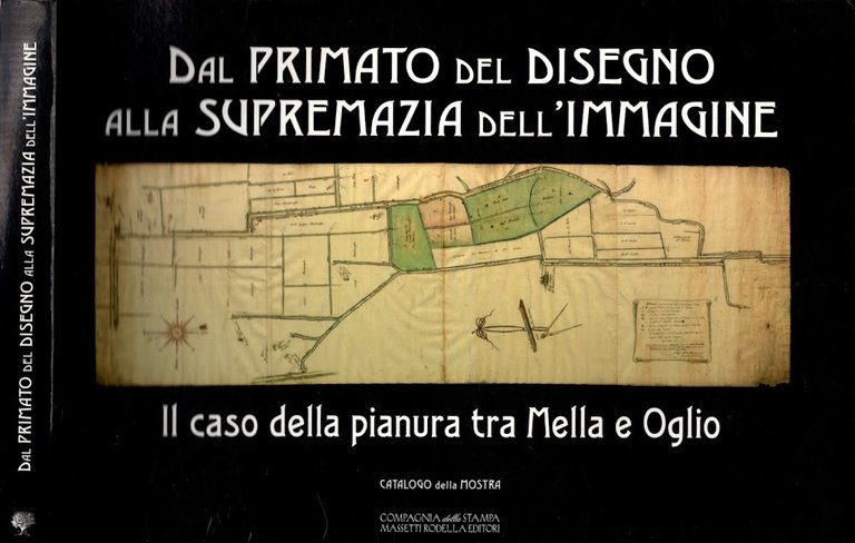 Dal primato del disegno alla supremazia dell'immagine. Il caso della pianura tra Mella e Oglio. Ediz. illustrata