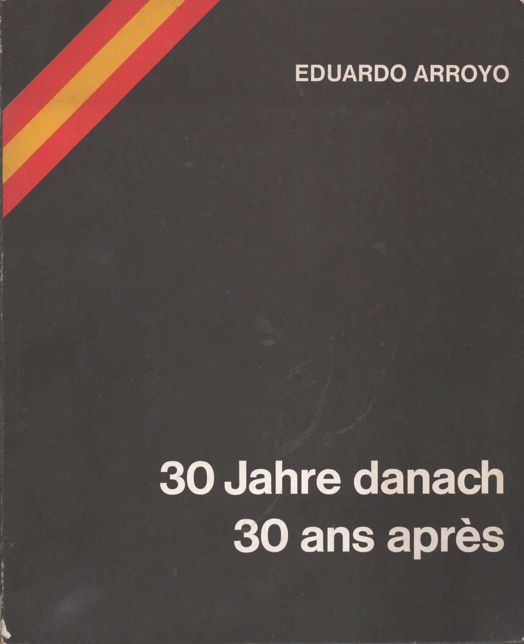 Eduardo Arroyo. 30 Jahre danach / 30 ans après