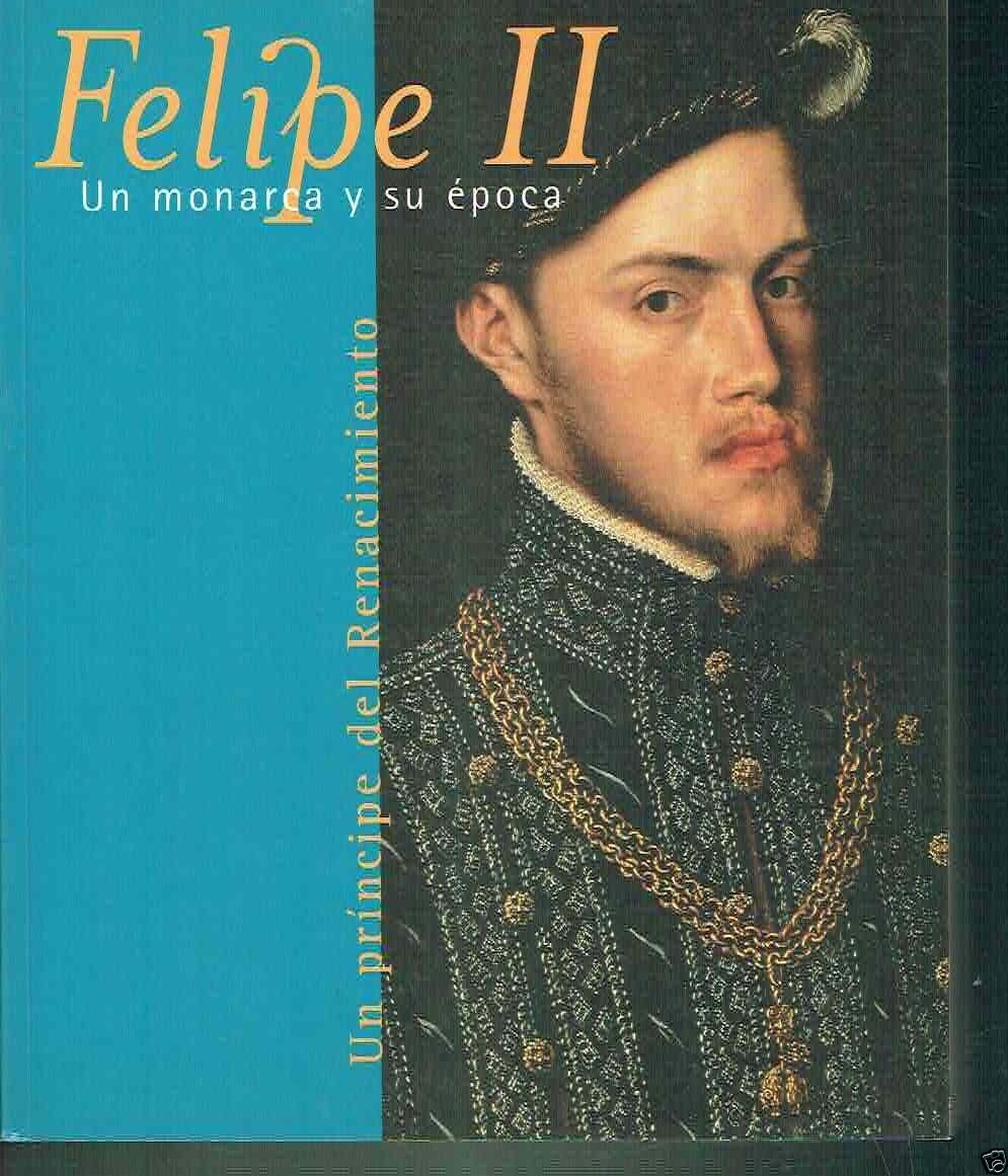 FELIPE II UN MONARCA Y SU SPOCA UN PRINCIPE DEL …