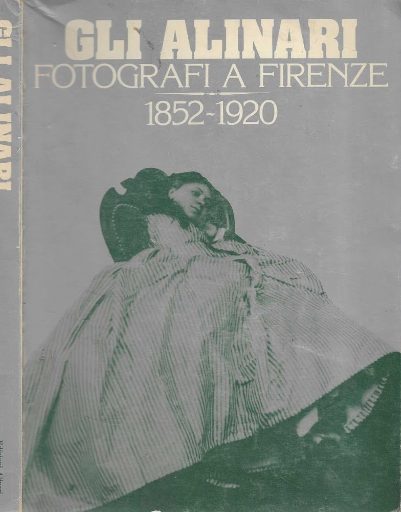 Gli Alinari Fotografi A Firenze 1852-1920**