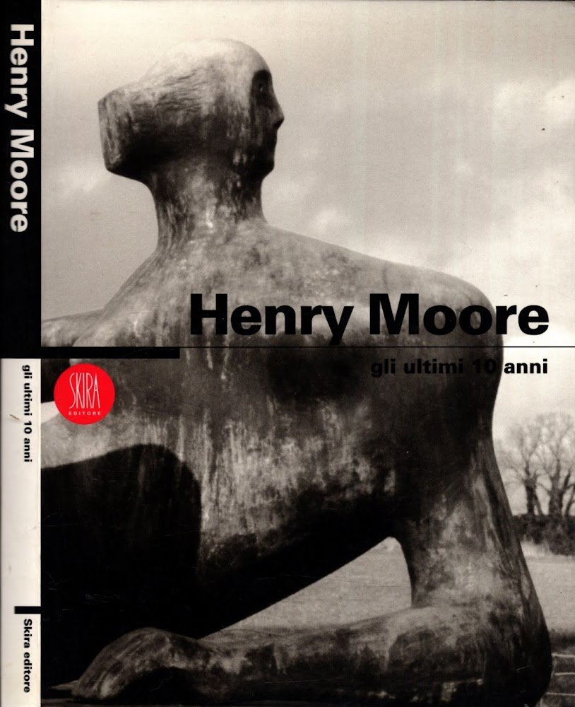 Henry Moore. Gli ultimi 10 anni. Ediz. italiana e inglese