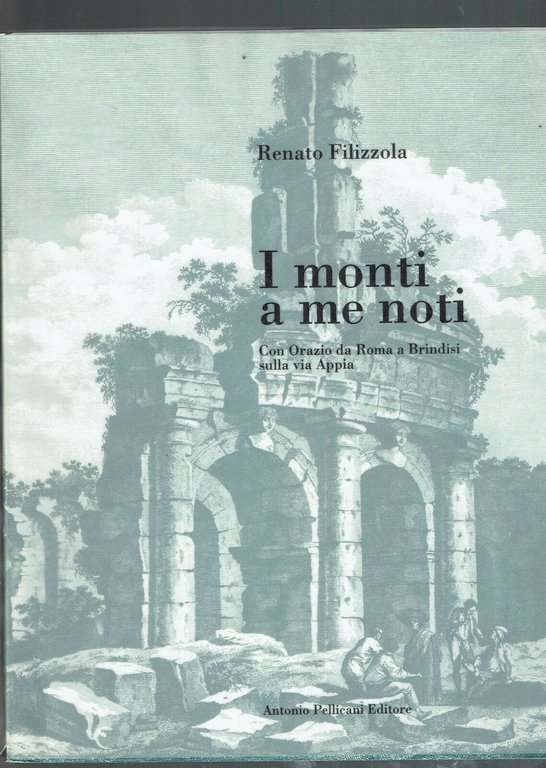 I MONTI A ME NOTI CON ORAZIO DA ROMA A BRINDISI SULLA VIA APPIA ** R. FILIZZOLA
