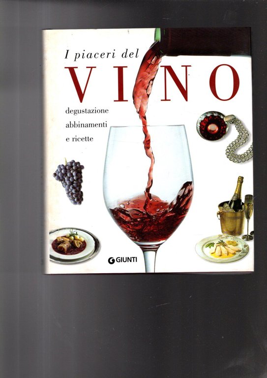 I piaceri del vino. Degustazione, abbinamenti e ricette